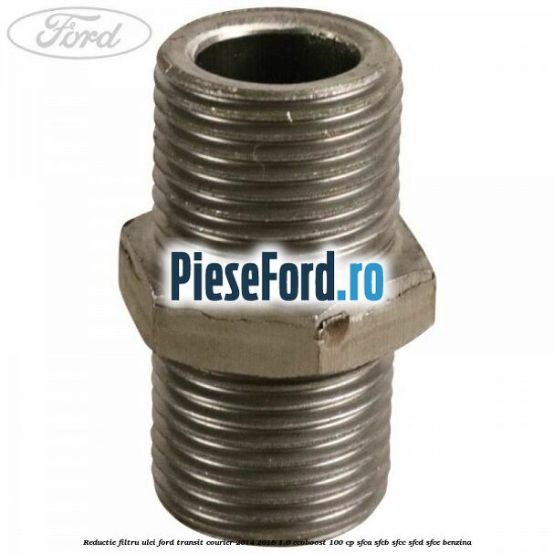 Reductie filtru ulei Ford Transit Courier 2014-2018 1.0 EcoBoost 100 cp SFCA, SFCB, SFCC, SFCD, SFCE benzina