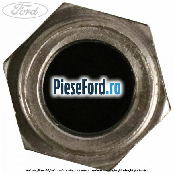 Reductie filtru ulei Ford Transit Courier 2014-2018 1.0 EcoBoost 100 cp SFCA, SFCB, SFCC, SFCD, SFCE benzina