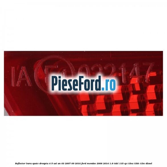 Reflector bara spate dreapta 4/5 usi an 03/2007-09/2010 Ford Mondeo 2008-2014 1.6 TDCi 115 cp T1BA, T1BB, T1BC diesel