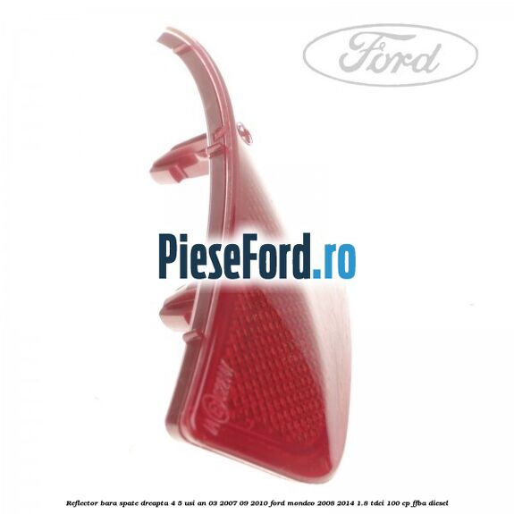 Reflector bara spate dreapta 4/5 usi an 03/2007-09/2010 Ford Mondeo 2008-2014 1.8 TDCi 100 cp FFBA diesel