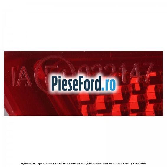 Reflector bara spate dreapta 4/5 usi an 03/2007-09/2010 Ford Mondeo 2008-2014 2.2 TDCi 200 cp Reflector bara spate dreapta 4/5 usi an 03/2007-09/2010 Ford Mondeo 2008-2014 2.2 TDCi 200 cp KNBA diesel