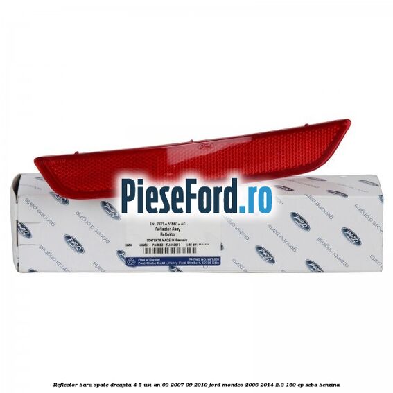 Reflector bara spate dreapta 4/5 usi an 03/2007-09/2010 Ford Mondeo 2008-2014 2.3 160 cp SEBA benzina