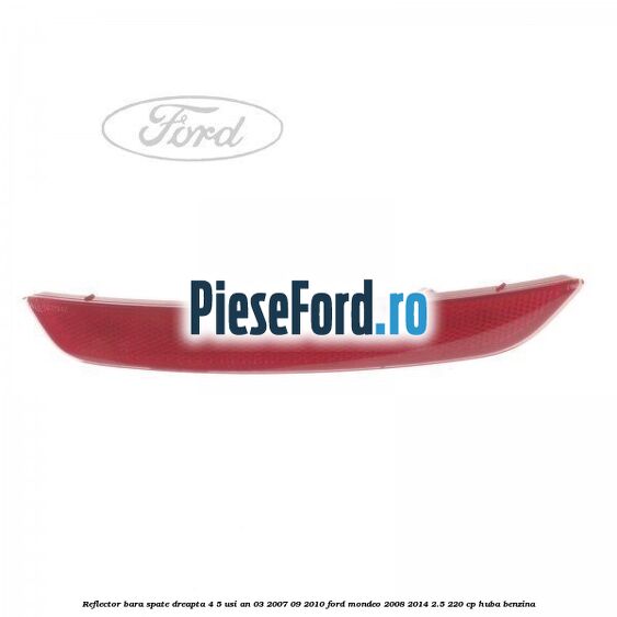 Reflector bara spate dreapta 4/5 usi an 03/2007-09/2010 Ford Mondeo 2008-2014 2.5 220 cp HUBA benzina