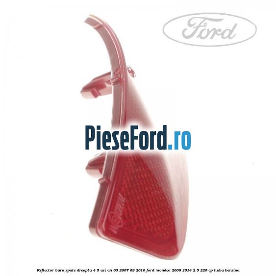 Reflector bara spate dreapta 4/5 usi an 03/2007-09/2010 Ford Mondeo 2008-2014 2.5 220 cp Reflector bara spate dreapta 4/5 usi an 03/2007-09/2010 Ford Mondeo 2008-2014 2.5 220 cp HUBA benzina