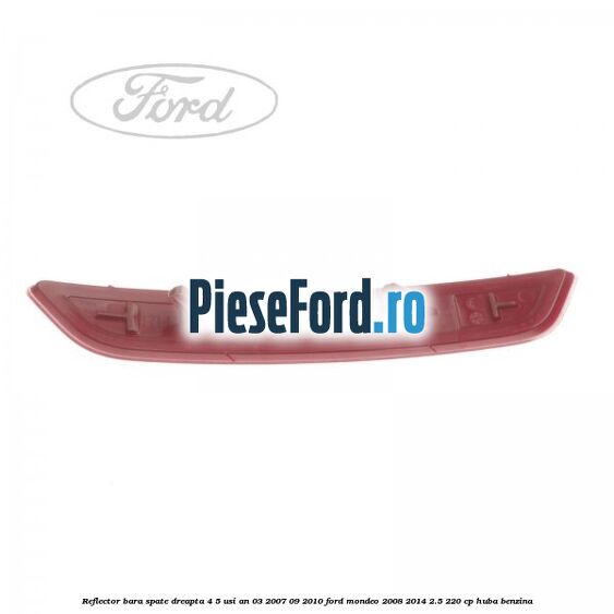 Reflector bara spate dreapta 4/5 usi an 03/2007-09/2010 Ford Mondeo 2008-2014 2.5 220 cp Reflector bara spate dreapta 4/5 usi an 03/2007-09/2010 Ford Mondeo 2008-2014 2.5 220 cp HUBA benzina