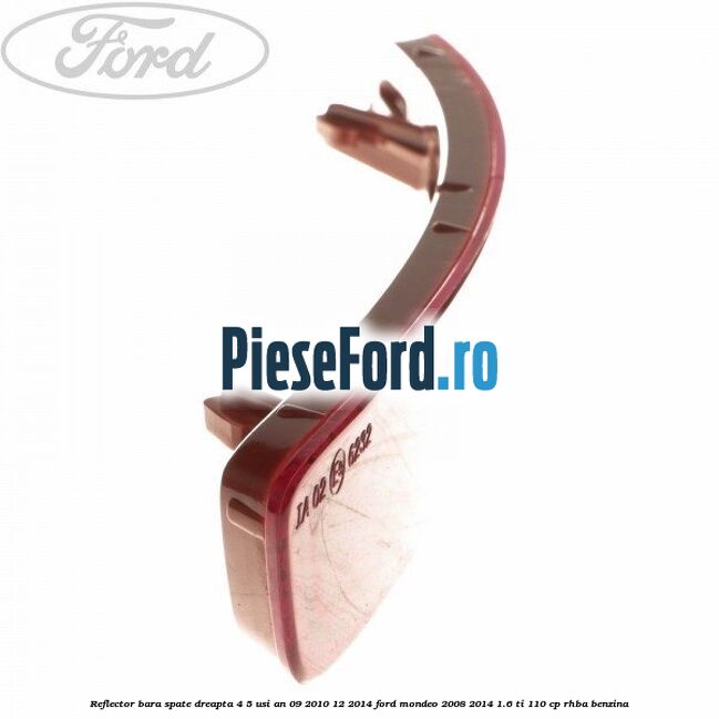 Reflector bara spate dreapta 4/5 usi an 09/2010-12/2014 Ford Mondeo 2008-2014 1.6 Ti 110 cp RHBA benzina