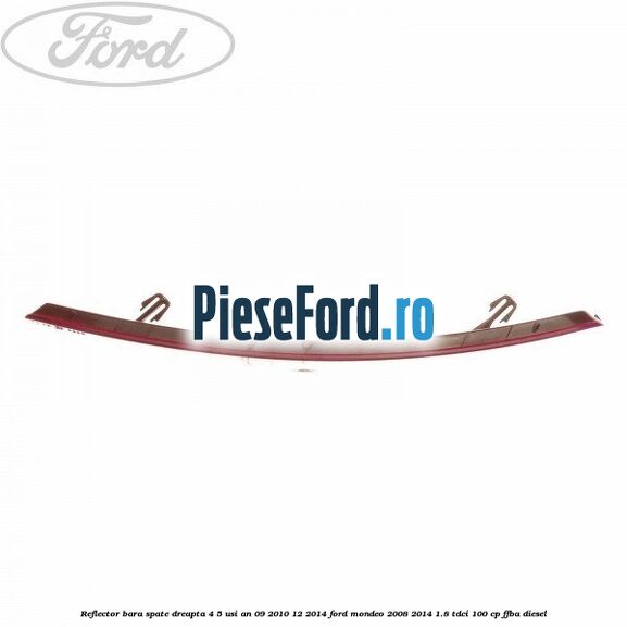 Reflector bara spate dreapta 4/5 usi an 09/2010-12/2014 Ford Mondeo 2008-2014 1.8 TDCi 100 cp FFBA diesel
