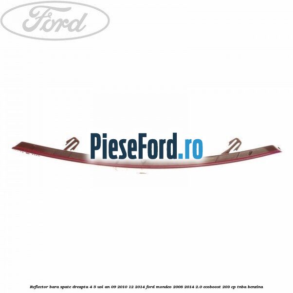 Reflector bara spate dreapta 4/5 usi an 09/2010-12/2014 Ford Mondeo 2008-2014 2.0 EcoBoost 203 cp TNBA benzina