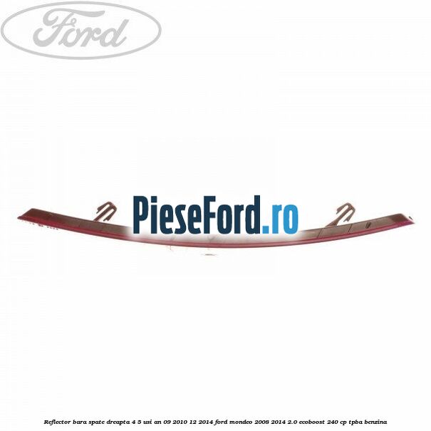Reflector bara spate dreapta 4/5 usi an 09/2010-12/2014 Ford Mondeo 2008-2014 2.0 EcoBoost 240 cp TPBA benzina