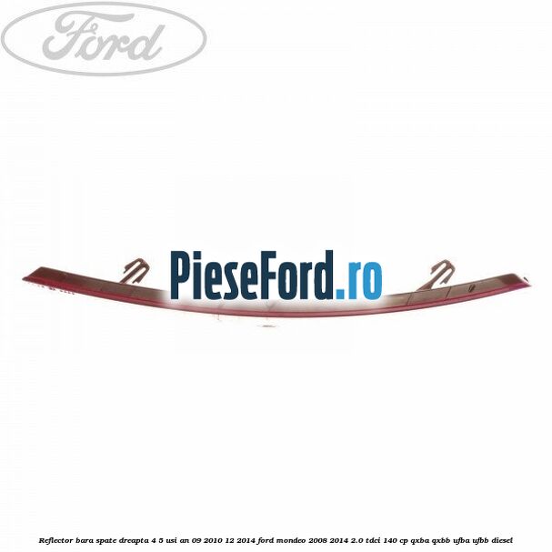 Reflector bara spate dreapta 4/5 usi an 09/2010-12/2014 Ford Mondeo 2008-2014 2.0 TDCi 140 cp QXBA, QXBB, UFBA, UFBB diesel