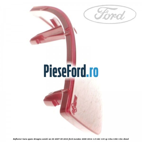 Reflector bara spate dreapta combi an 03/2007-09/2010 Ford Mondeo 2008-2014 1.6 TDCi 115 cp Reflector bara spate dreapta combi an 03/2007-09/2010 Ford Mondeo 2008-2014 1.6 TDCi 115 cp T1BA, T1BB, T1BC diesel