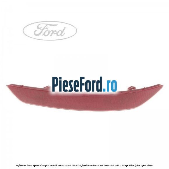 Reflector bara spate dreapta combi an 03/2007-09/2010 Ford Mondeo 2008-2014 2.0 TDCi 115 cp