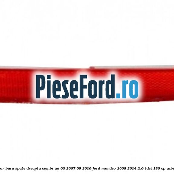 Reflector bara spate dreapta combi an 03/2007-09/2010 Ford Mondeo 2008-2014 2.0 TDCi 130 cp AZBA diesel