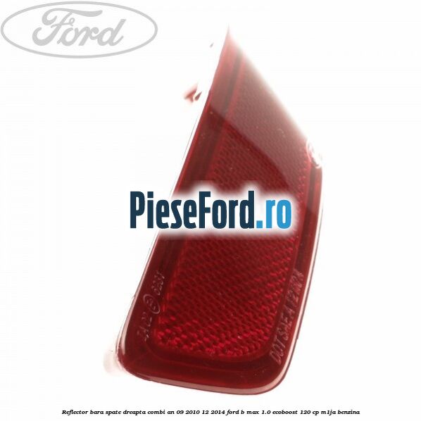 Reflector bara spate dreapta combi an 09/2010-12/2014 Ford B-Max 1.0 EcoBoost 120 cp M1JA benzina