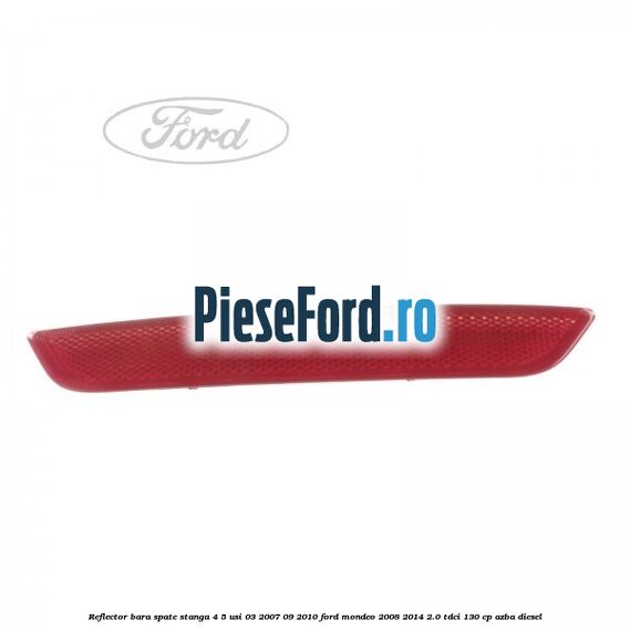 Reflector bara spate stanga 4/5 usi 03/2007-09/2010 Ford Mondeo 2008-2014 2.0 TDCi 130 cp AZBA diesel