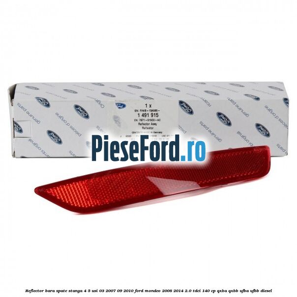 Reflector bara spate stanga 4/5 usi 03/2007-09/2010 Ford Mondeo 2008-2014 2.0 TDCi 140 cp QXBA, QXBB, UFBA, UFBB diesel