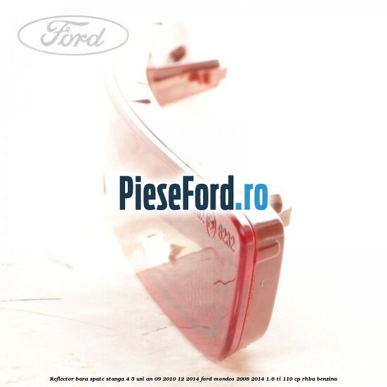 Reflector bara spate stanga 4/5 usi an 09/2010-12/2014 Ford Mondeo 2008-2014 1.6 Ti 110 cp RHBA benzina