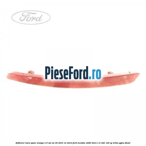 Reflector bara spate stanga 4/5 usi an 09/2010-12/2014 Ford Mondeo 2008-2014 1.8 TDCi 125 cp