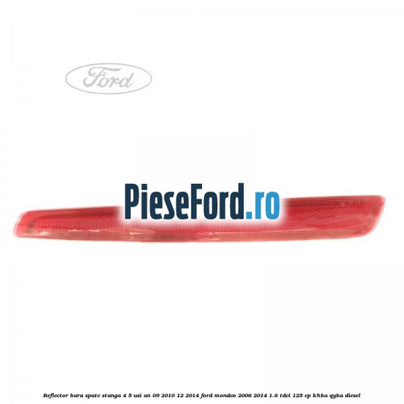 Reflector bara spate stanga 4/5 usi an 09/2010-12/2014 Ford Mondeo 2008-2014 1.8 TDCi 125 cp KHBA, QYBA diesel