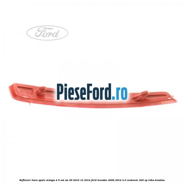 Reflector bara spate stanga 4/5 usi an 09/2010-12/2014 Ford Mondeo 2008-2014 2.0 EcoBoost 203 cp TNBA benzina