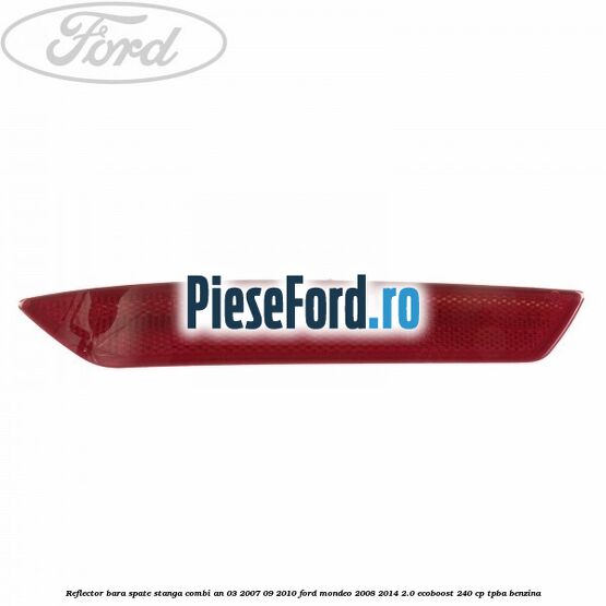 Reflector bara spate stanga combi an 03/2007-09/2010 Ford Mondeo 2008-2014 2.0 EcoBoost 240 cp TPBA benzina