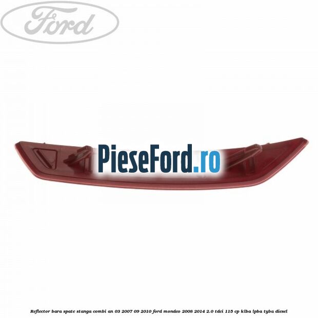 Reflector bara spate stanga combi an 03/2007-09/2010 Ford Mondeo 2008-2014 2.0 TDCi 115 cp KLBA, LPBA, TYBA diesel