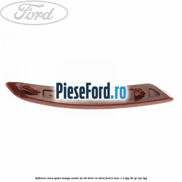 Reflector bara spate stanga combi an 09/2010-12/2014 Ford B-Max 1.4 LPG 90 cp RTJC LPG