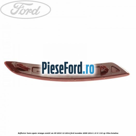 Reflector bara spate stanga combi an 09/2010-12/2014 Ford Mondeo 2008-2014 1.6 Ti 110 cp RHBA benzina