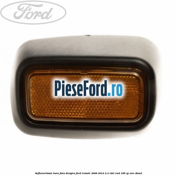 Reflectorizant bara fata dreapta Ford Transit 2006-2014 2.2 TDCi RWD 155 cp CVRC diesel