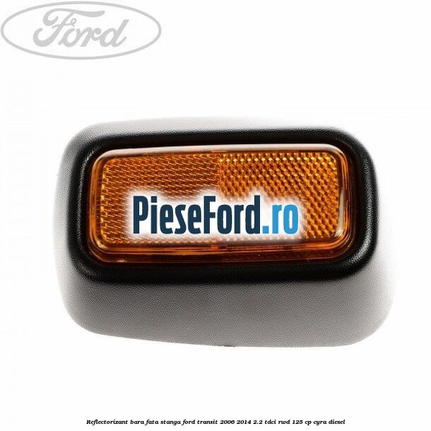 Reflectorizant bara fata stanga Ford Transit 2006-2014 2.2 TDCi RWD 125 cp CYRA diesel