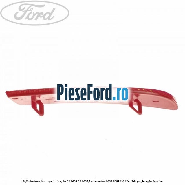 Reflectorizant bara spate dreapta 02/2003-02/2007 Ford Mondeo 2000-2007 1.8 16V 110 cp CGBA, CGBB benzina