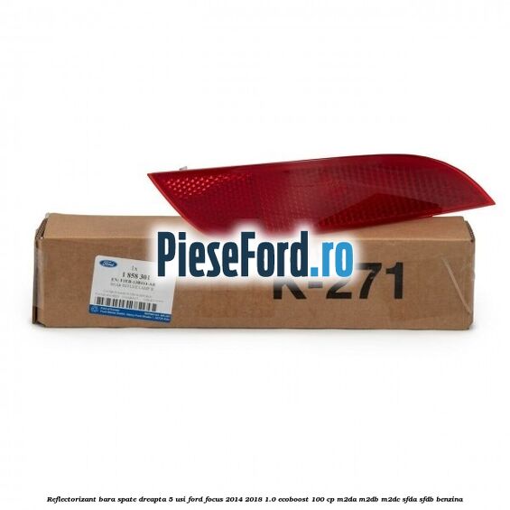 Reflectorizant bara spate dreapta 5 usi Ford Focus 2014-2018 1.0 EcoBoost 100 cp M2DA, M2DB, M2DC, SFDA, SFDB benzina