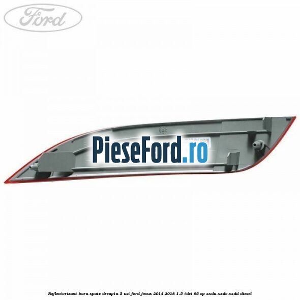 Reflectorizant bara spate dreapta 5 usi Ford Focus 2014-2018 1.5 TDCi 95 cp XXDA, XXDC, XXDD diesel