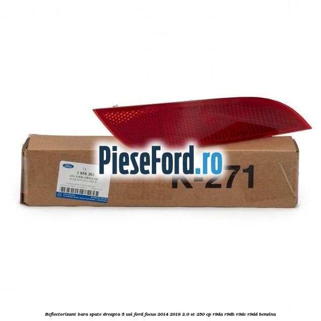 Reflectorizant bara spate dreapta 5 usi Ford Focus 2014-2018 2.0 ST 250 cp Reflectorizant bara spate dreapta 5 usi Ford Focus 2014-2018 2.0 ST 250 cp R9DA, R9DB, R9DC, R9DD benzina