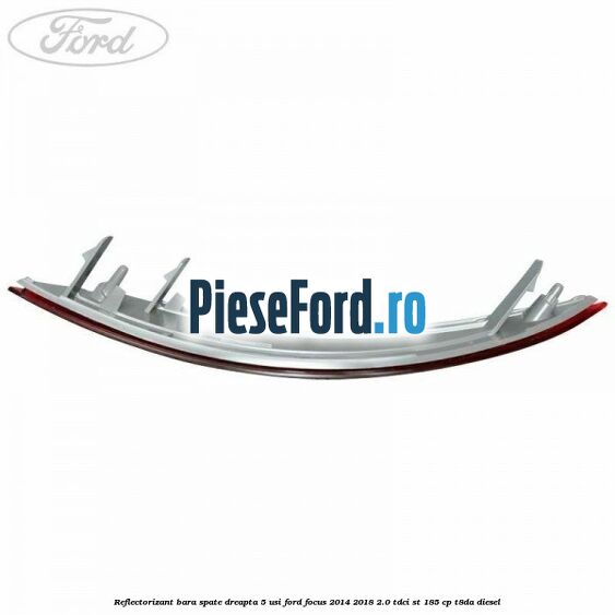 Reflectorizant bara spate dreapta 5 usi Ford Focus 2014-2018 2.0 TDCi ST 185 cp T8DA diesel