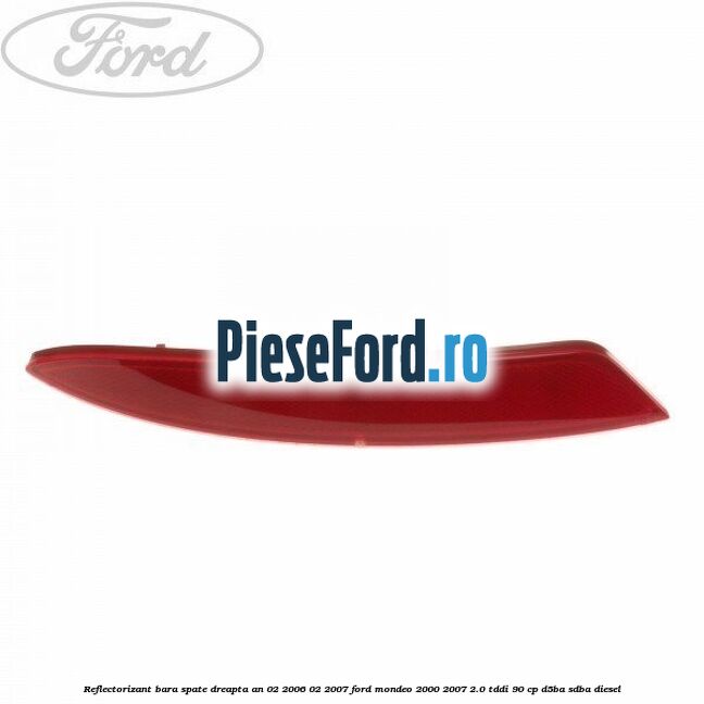 Reflectorizant bara spate dreapta an 02/2006-02/2007 Ford Mondeo 2000-2007 2.0 TDDI 90 cp D5BA, SDBA diesel