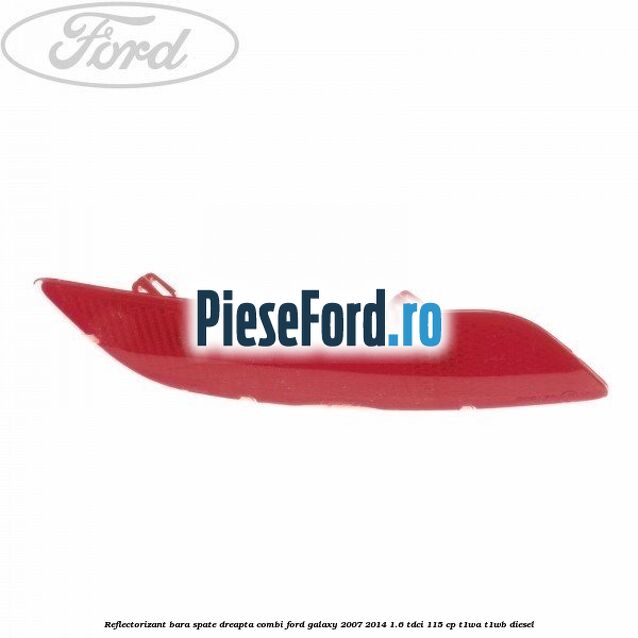 Reflectorizant bara spate dreapta combi Ford Galaxy 2007-2014 1.6 TDCi 115 cp T1WA, T1WB diesel