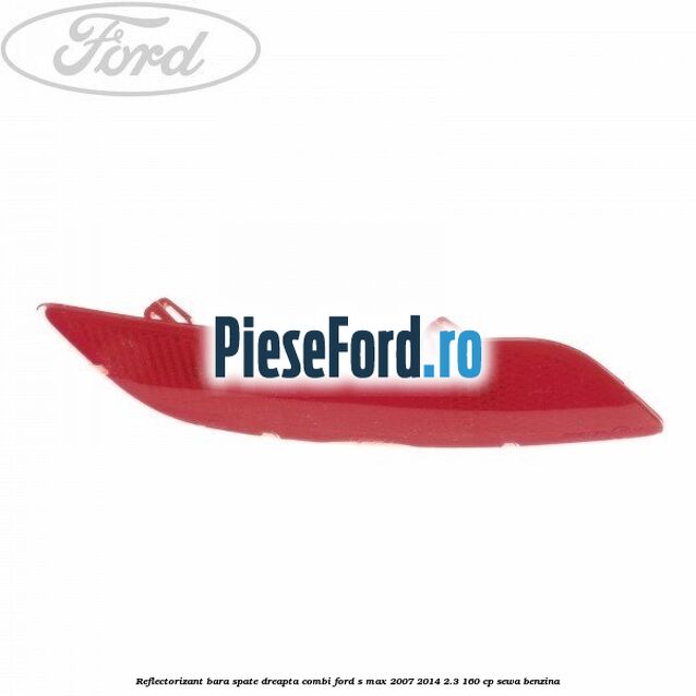 Reflectorizant bara spate dreapta combi Ford S-Max 2007-2014 2.3 160 cp SEWA benzina
