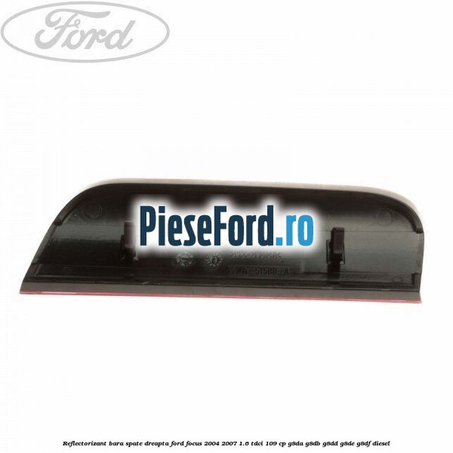 Reflectorizant bara spate dreapta Ford Focus 2004-2007 1.6 TDCi 109 cp G8DA, G8DB, G8DD, G8DE, G8DF diesel