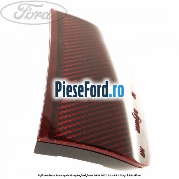 Reflectorizant bara spate dreapta Ford Focus 2004-2007 1.8 TDCi 115 cp KKDA diesel