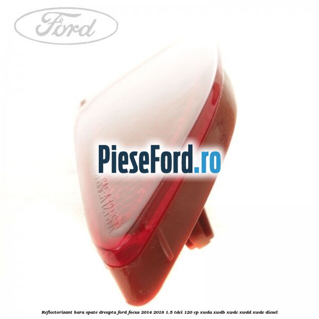 Reflectorizant bara spate dreapta Ford Focus 2014-2018 1.5 TDCi 120 cp XWDA, XWDB, XWDC, XWDD, XWDE diesel