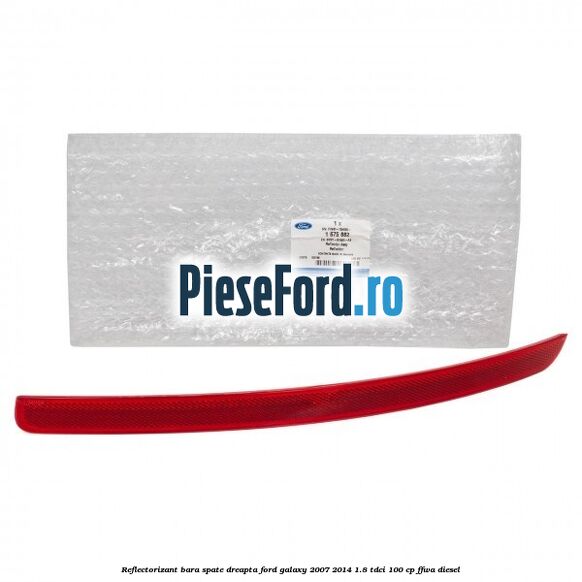 Reflectorizant bara spate dreapta Ford Galaxy 2007-2014 1.8 TDCi 100 cp Reflectorizant bara spate dreapta Ford Galaxy 2007-2014 1.8 TDCi 100 cp FFWA diesel