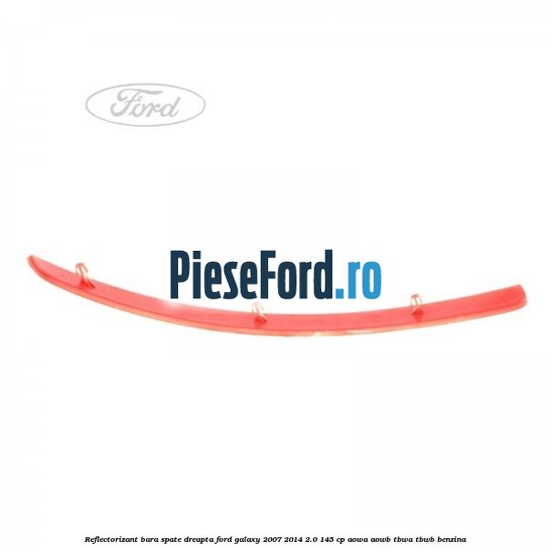 Reflectorizant bara spate dreapta Ford Galaxy 2007-2014 2.0 145 cp AOWA, AOWB, TBWA, TBWB benzina