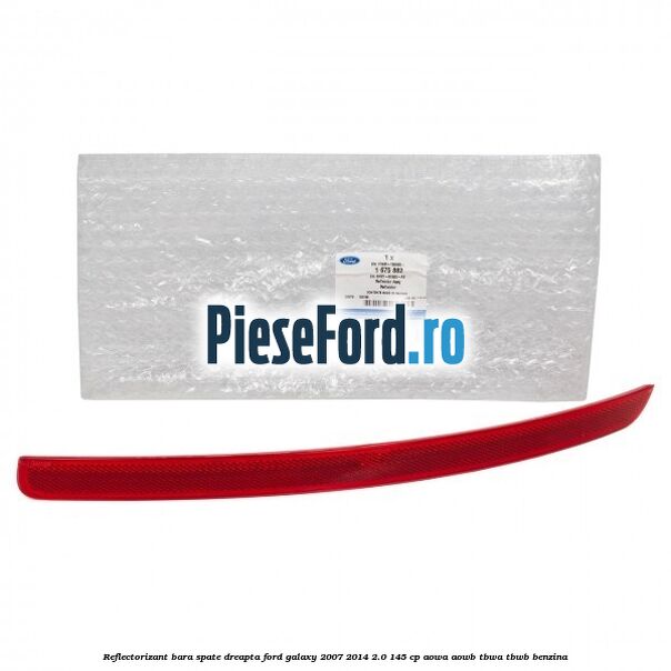 Reflectorizant bara spate dreapta Ford Galaxy 2007-2014 2.0 145 cp AOWA, AOWB, TBWA, TBWB benzina