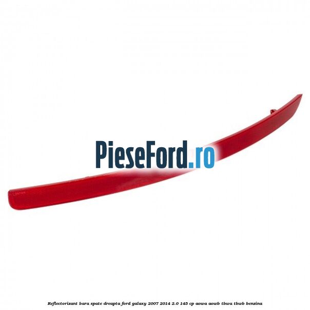 Reflectorizant bara spate dreapta Ford Galaxy 2007-2014 2.0 145 cp AOWA, AOWB, TBWA, TBWB benzina