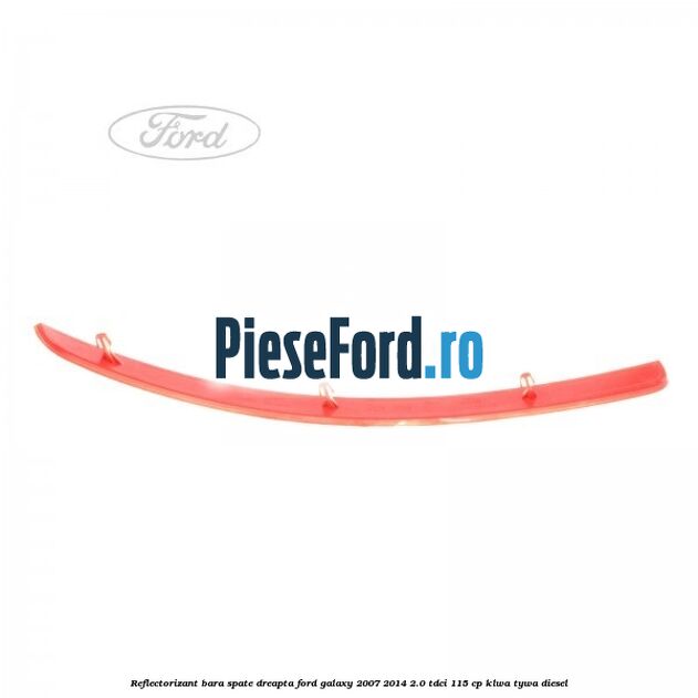 Reflectorizant bara spate dreapta Ford Galaxy 2007-2014 2.0 TDCi 115 cp KLWA, TYWA diesel