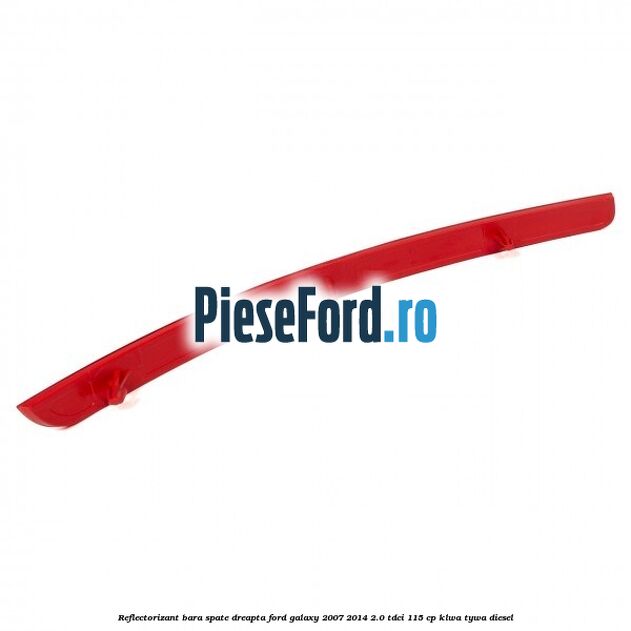 Reflectorizant bara spate dreapta Ford Galaxy 2007-2014 2.0 TDCi 115 cp KLWA, TYWA diesel