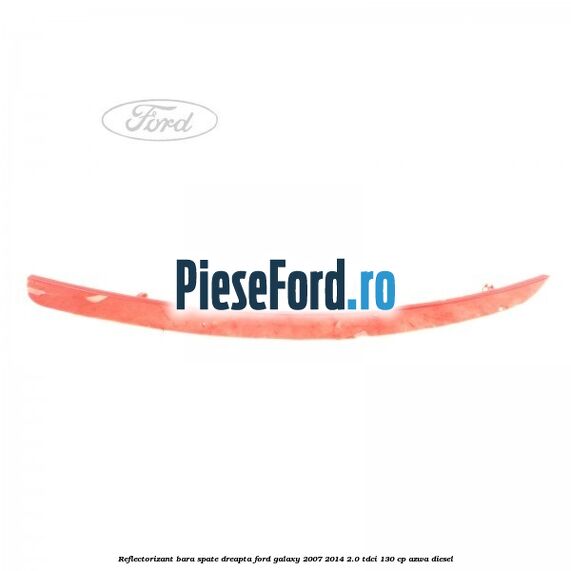 Reflectorizant bara spate dreapta Ford Galaxy 2007-2014 2.0 TDCi 130 cp AZWA diesel
