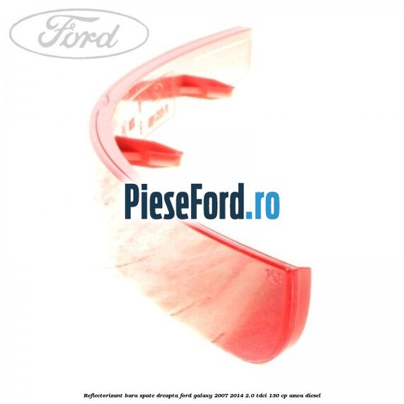 Reflectorizant bara spate dreapta Ford Galaxy 2007-2014 2.0 TDCi 130 cp AZWA diesel
