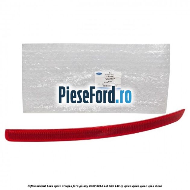 Reflectorizant bara spate dreapta Ford Galaxy 2007-2014 2.0 TDCi 140 cp Reflectorizant bara spate dreapta Ford Galaxy 2007-2014 2.0 TDCi 140 cp QXWA, QXWB, QXWC, UFWA diesel